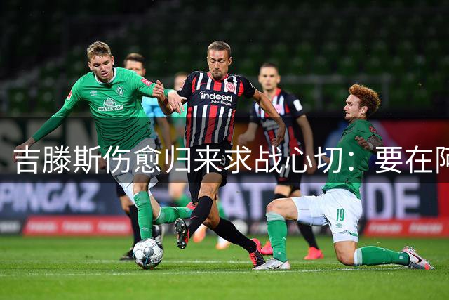 吉滕斯伤愈归来求战心切：要在阿隆索面前证明自己